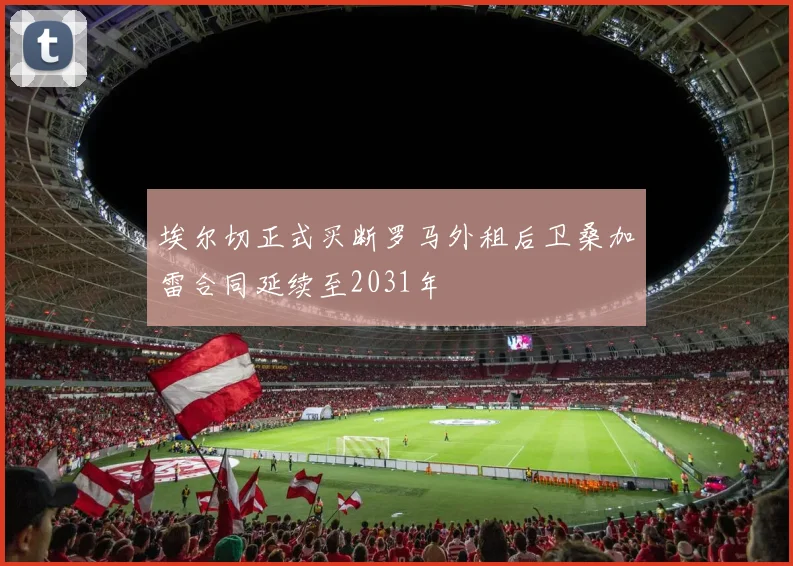 埃尔切正式买断罗马外租后卫桑加雷合同延续至2031年